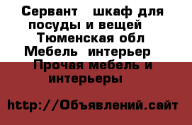 Сервант , шкаф для посуды и вещей  - Тюменская обл. Мебель, интерьер » Прочая мебель и интерьеры   